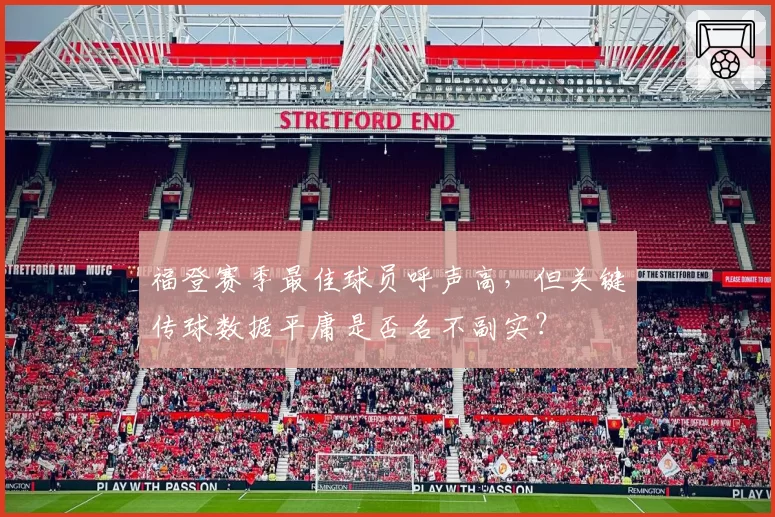 福登赛季最佳球员呼声高,但关键传球数据平庸是否名不副实?