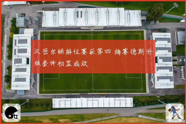 汉密尔顿排位赛获第四 梅赛德斯升级套件初显成效